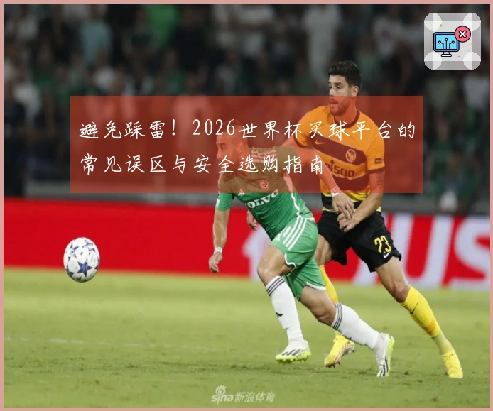 避免踩雷！2026世界杯买球平台的常见误区与安全选购指南